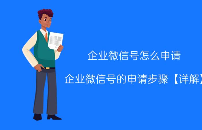 企业微信号怎么申请 企业微信号的申请步骤【详解】